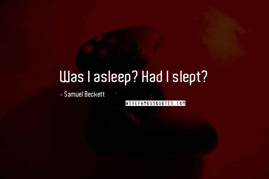 Samuel Beckett Quotes: Was I asleep? Had I slept?