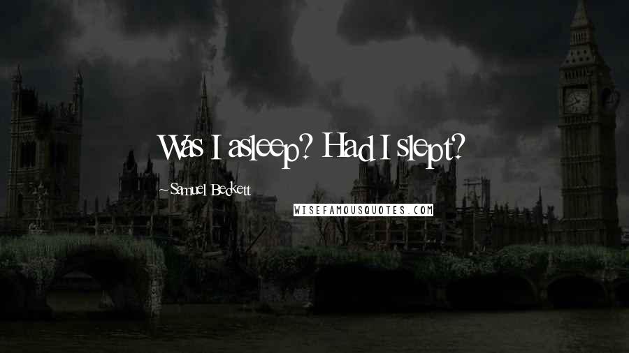 Samuel Beckett Quotes: Was I asleep? Had I slept?