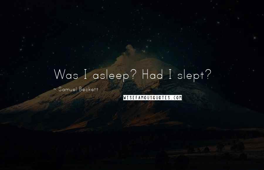 Samuel Beckett Quotes: Was I asleep? Had I slept?