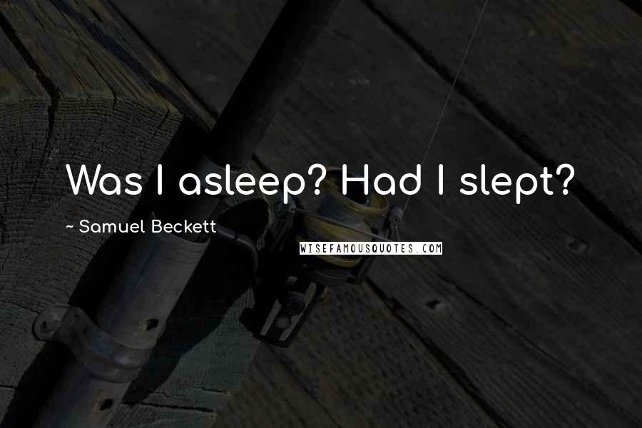 Samuel Beckett Quotes: Was I asleep? Had I slept?