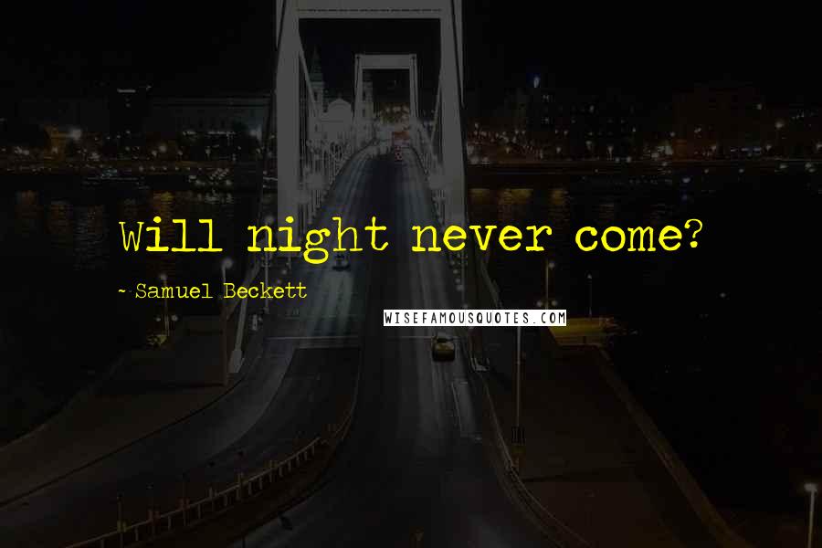 Samuel Beckett Quotes: Will night never come?