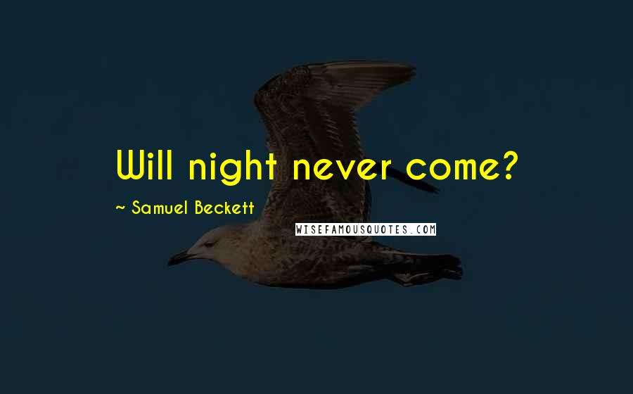 Samuel Beckett Quotes: Will night never come?
