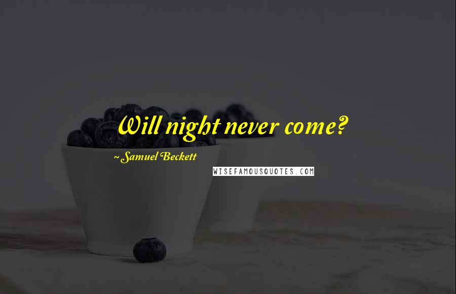 Samuel Beckett Quotes: Will night never come?