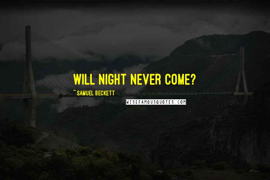 Samuel Beckett Quotes: Will night never come?