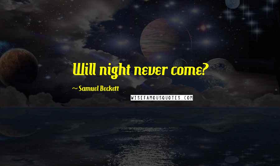 Samuel Beckett Quotes: Will night never come?