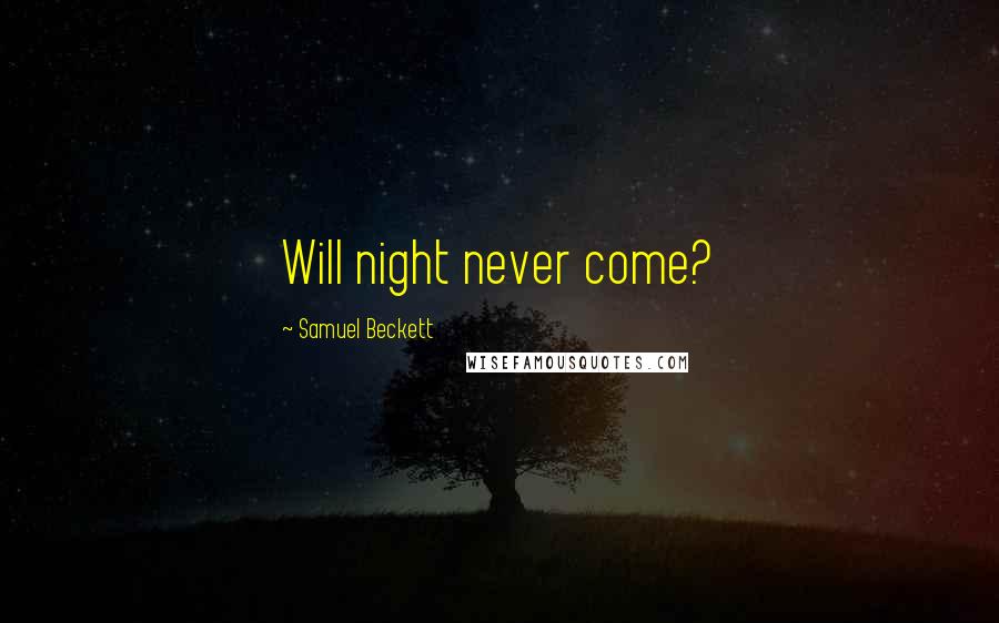 Samuel Beckett Quotes: Will night never come?