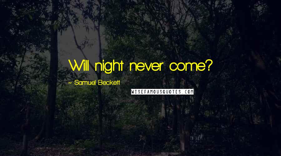Samuel Beckett Quotes: Will night never come?