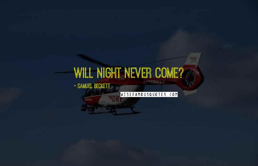 Samuel Beckett Quotes: Will night never come?