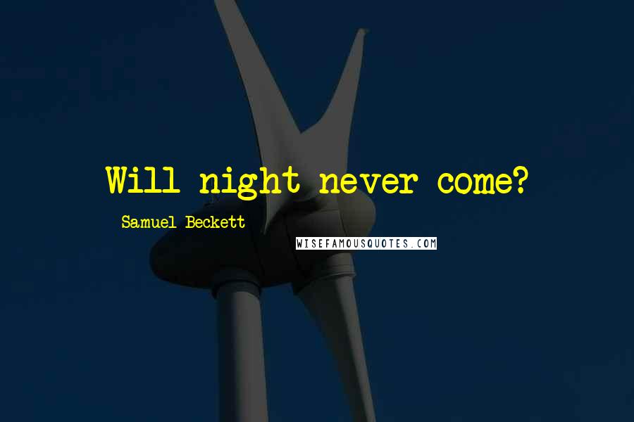 Samuel Beckett Quotes: Will night never come?