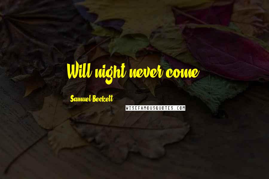 Samuel Beckett Quotes: Will night never come?