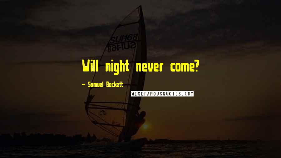 Samuel Beckett Quotes: Will night never come?