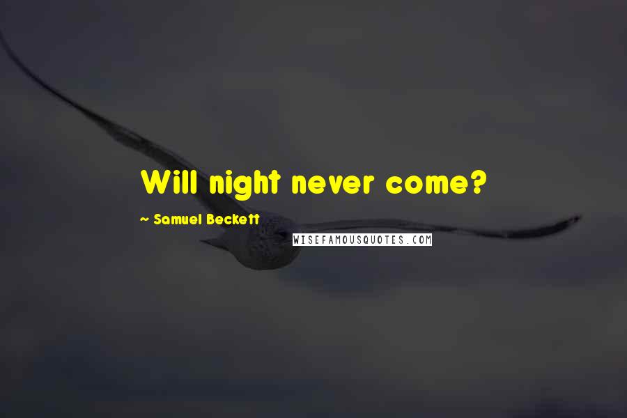 Samuel Beckett Quotes: Will night never come?