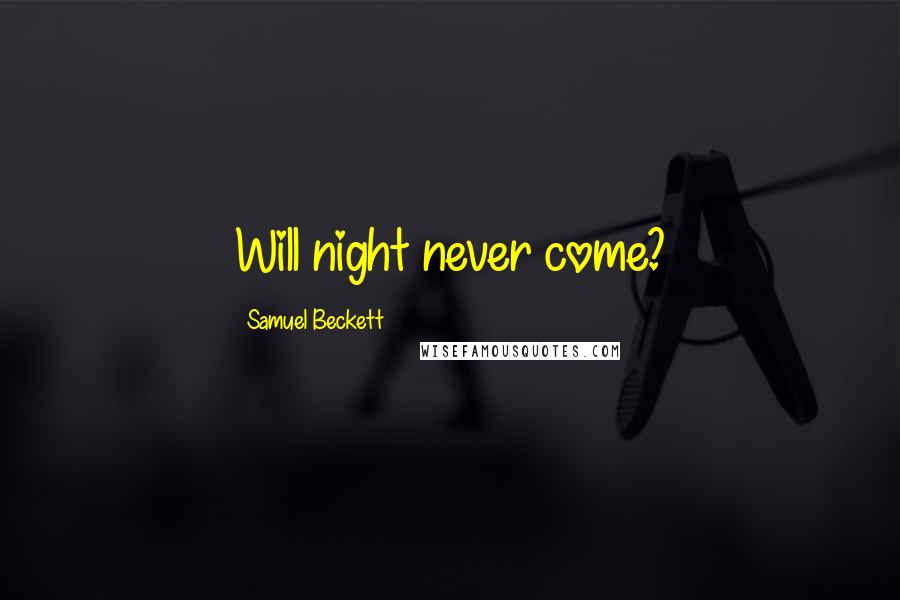 Samuel Beckett Quotes: Will night never come?