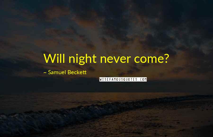 Samuel Beckett Quotes: Will night never come?