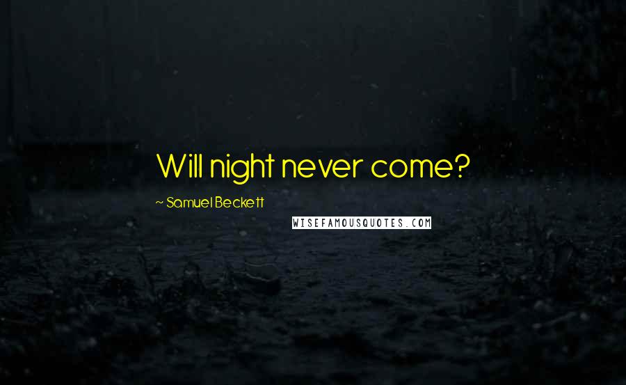 Samuel Beckett Quotes: Will night never come?