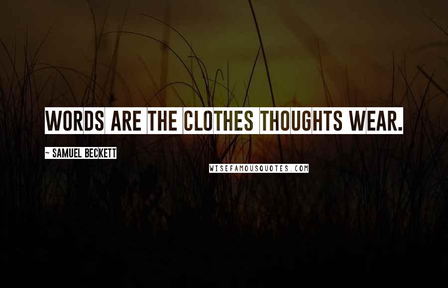 Samuel Beckett Quotes: Words are the clothes thoughts wear.