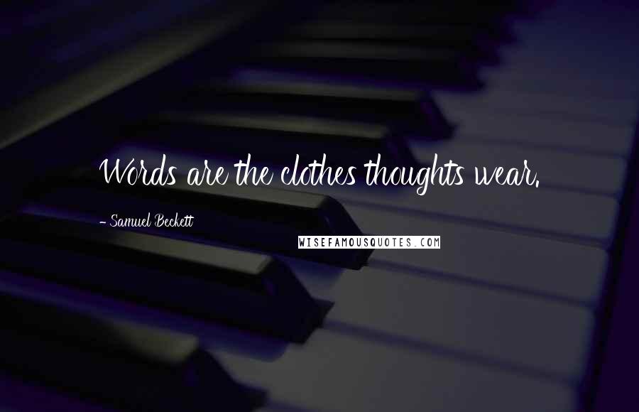 Samuel Beckett Quotes: Words are the clothes thoughts wear.