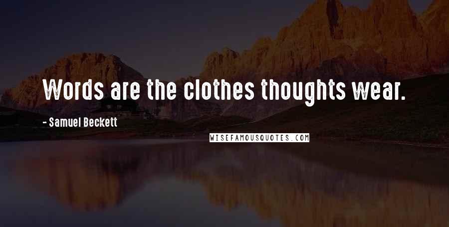 Samuel Beckett Quotes: Words are the clothes thoughts wear.