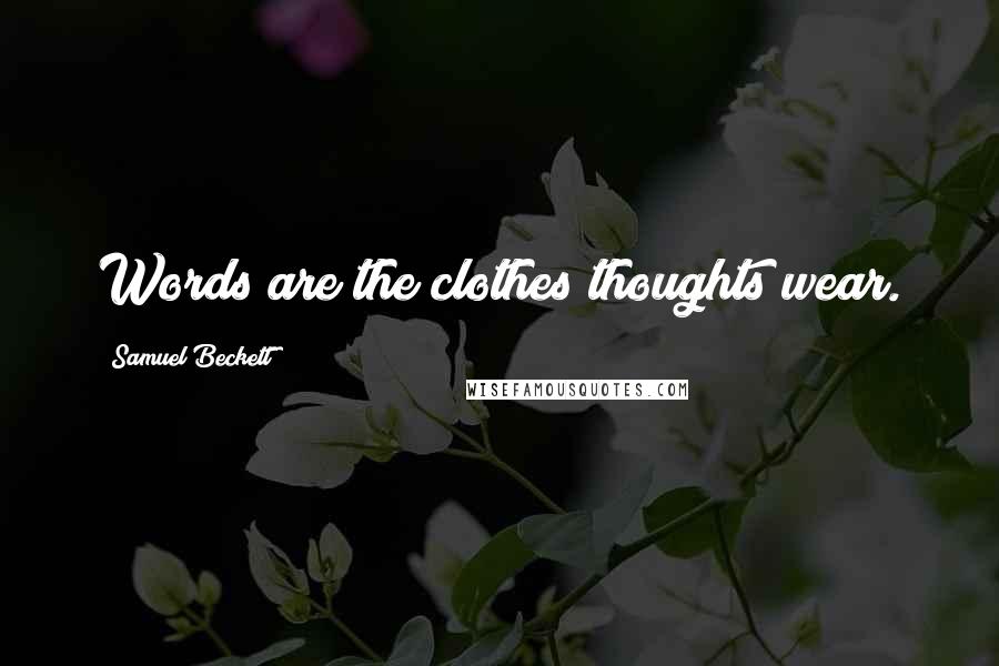 Samuel Beckett Quotes: Words are the clothes thoughts wear.