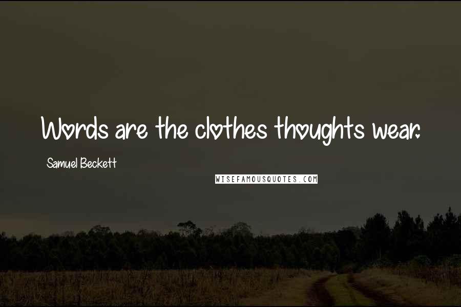 Samuel Beckett Quotes: Words are the clothes thoughts wear.