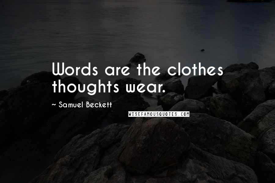 Samuel Beckett Quotes: Words are the clothes thoughts wear.