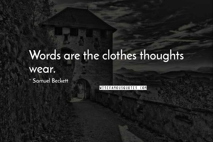 Samuel Beckett Quotes: Words are the clothes thoughts wear.
