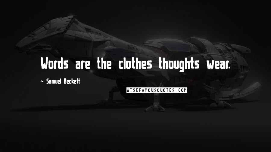 Samuel Beckett Quotes: Words are the clothes thoughts wear.