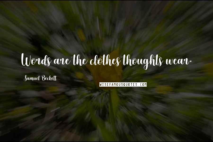 Samuel Beckett Quotes: Words are the clothes thoughts wear.