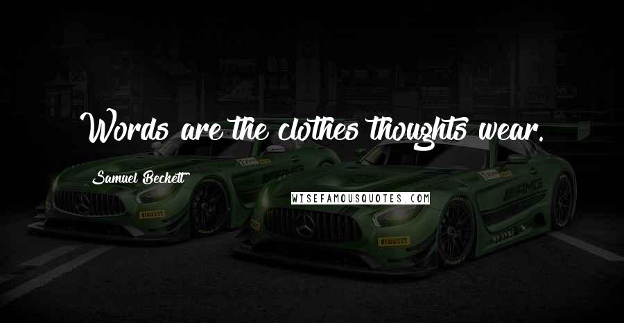 Samuel Beckett Quotes: Words are the clothes thoughts wear.