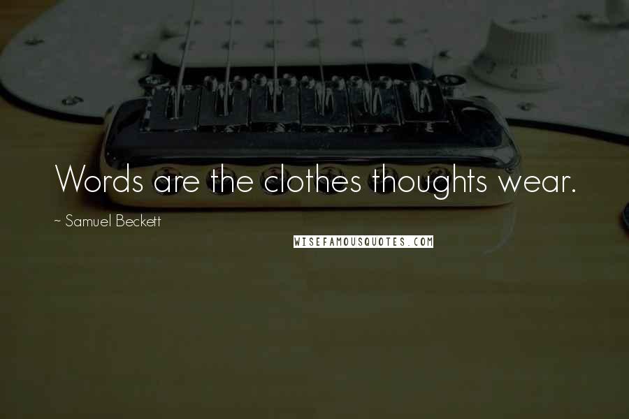 Samuel Beckett Quotes: Words are the clothes thoughts wear.