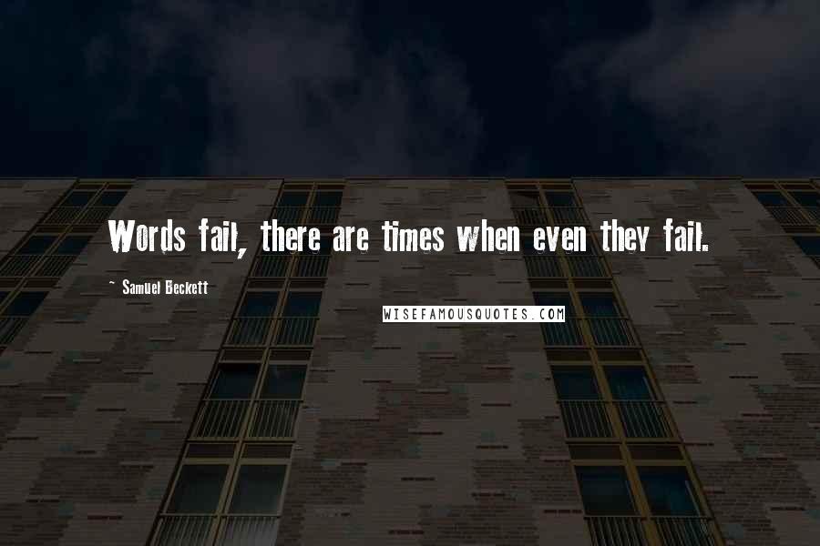 Samuel Beckett Quotes: Words fail, there are times when even they fail.