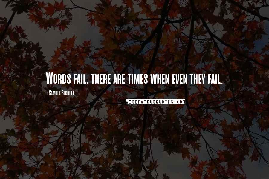 Samuel Beckett Quotes: Words fail, there are times when even they fail.