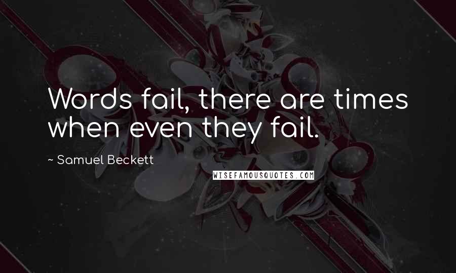 Samuel Beckett Quotes: Words fail, there are times when even they fail.