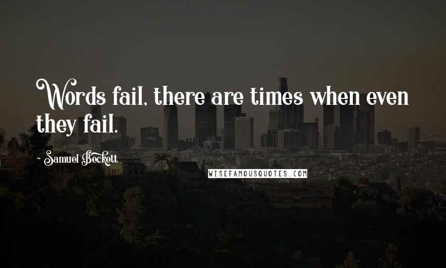 Samuel Beckett Quotes: Words fail, there are times when even they fail.