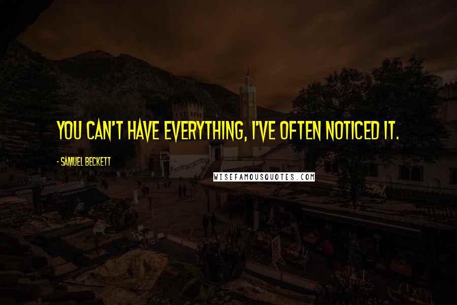 Samuel Beckett Quotes: You can't have everything, I've often noticed it.