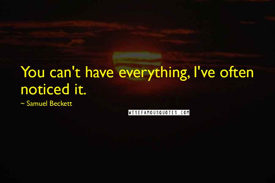 Samuel Beckett Quotes: You can't have everything, I've often noticed it.