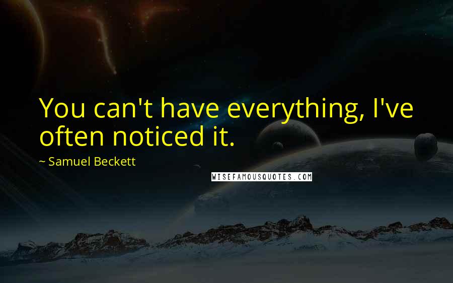 Samuel Beckett Quotes: You can't have everything, I've often noticed it.