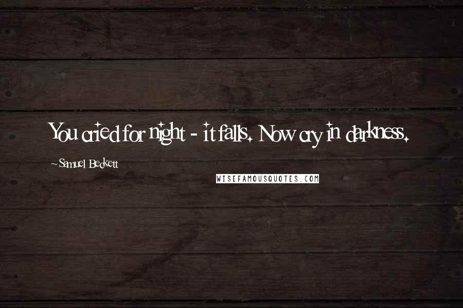 Samuel Beckett Quotes: You cried for night - it falls. Now cry in darkness.