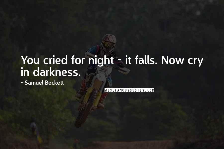 Samuel Beckett Quotes: You cried for night - it falls. Now cry in darkness.