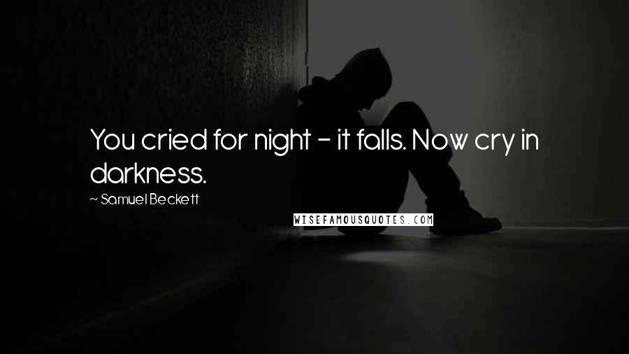 Samuel Beckett Quotes: You cried for night - it falls. Now cry in darkness.