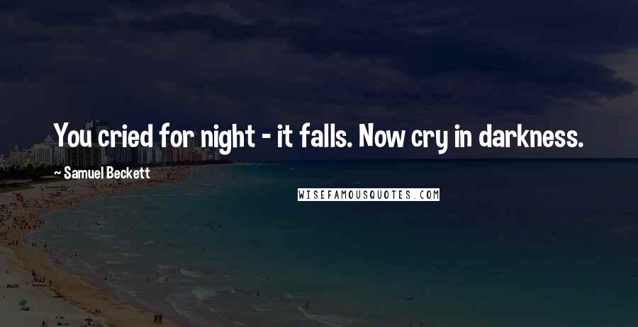 Samuel Beckett Quotes: You cried for night - it falls. Now cry in darkness.