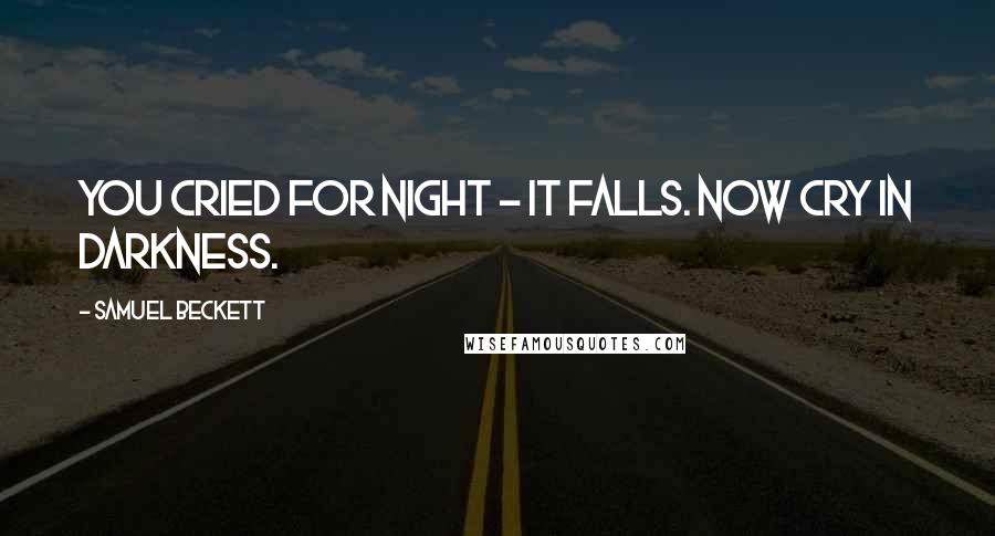 Samuel Beckett Quotes: You cried for night - it falls. Now cry in darkness.