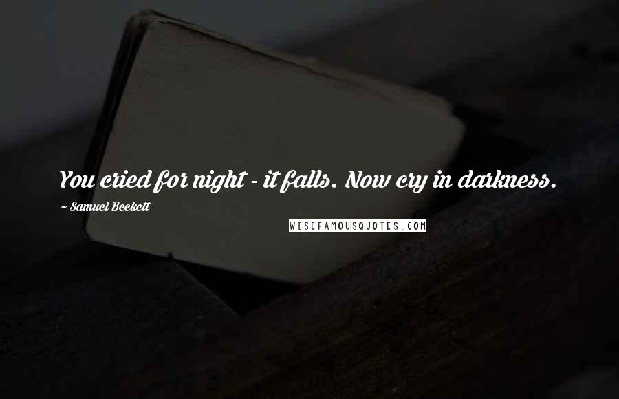 Samuel Beckett Quotes: You cried for night - it falls. Now cry in darkness.