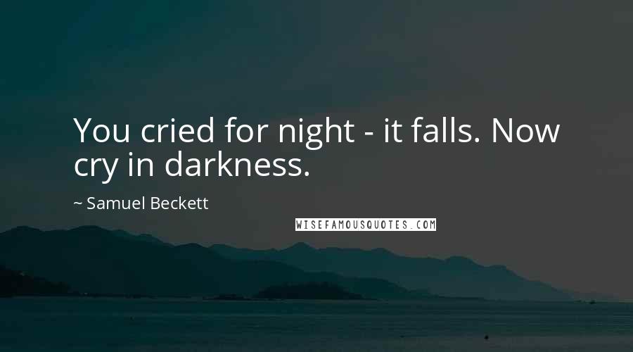 Samuel Beckett Quotes: You cried for night - it falls. Now cry in darkness.