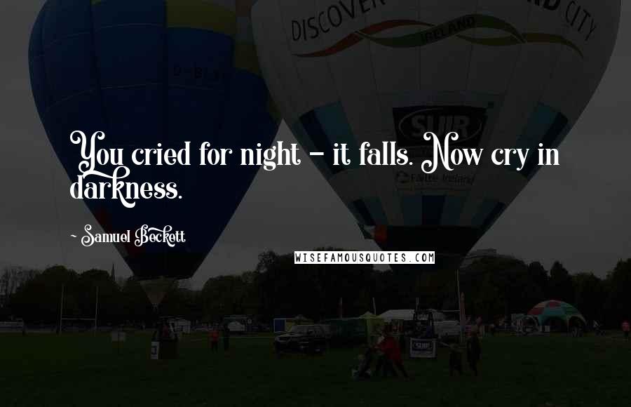 Samuel Beckett Quotes: You cried for night - it falls. Now cry in darkness.