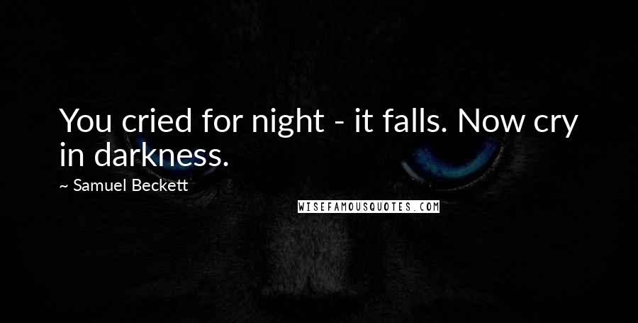 Samuel Beckett Quotes: You cried for night - it falls. Now cry in darkness.