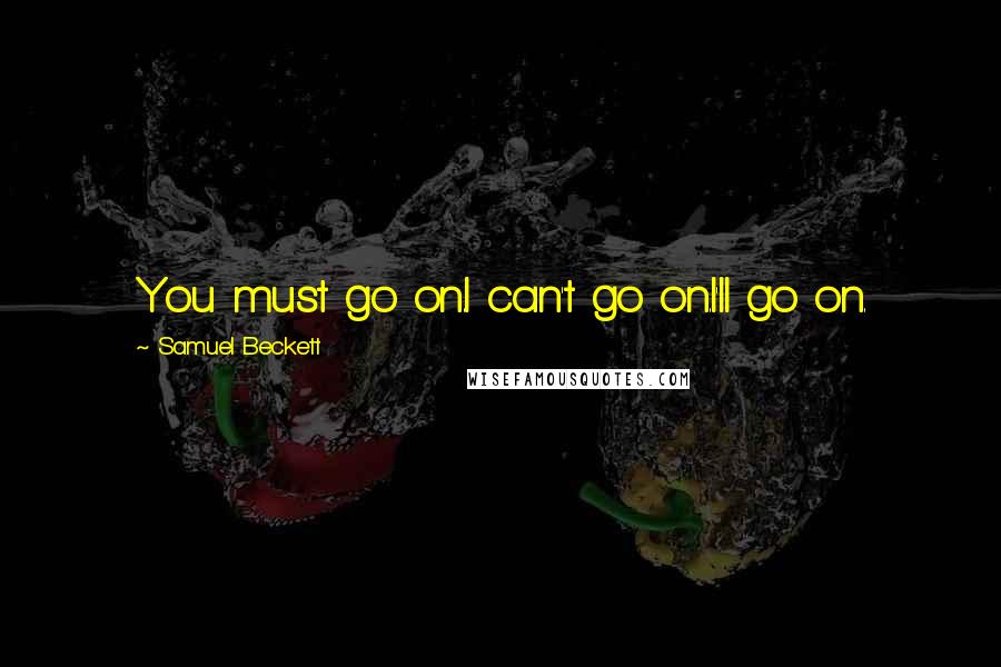 Samuel Beckett Quotes: You must go on.I can't go on.I'll go on.