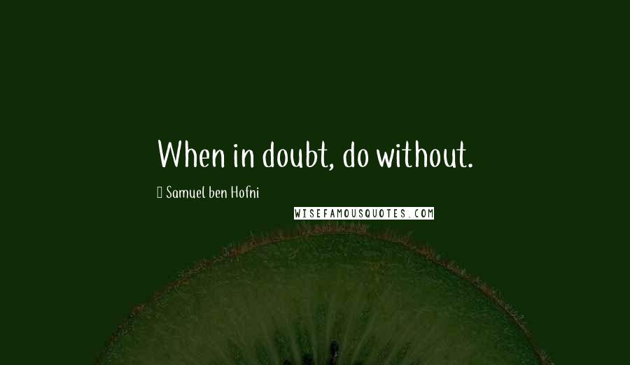 Samuel Ben Hofni Quotes: When in doubt, do without.