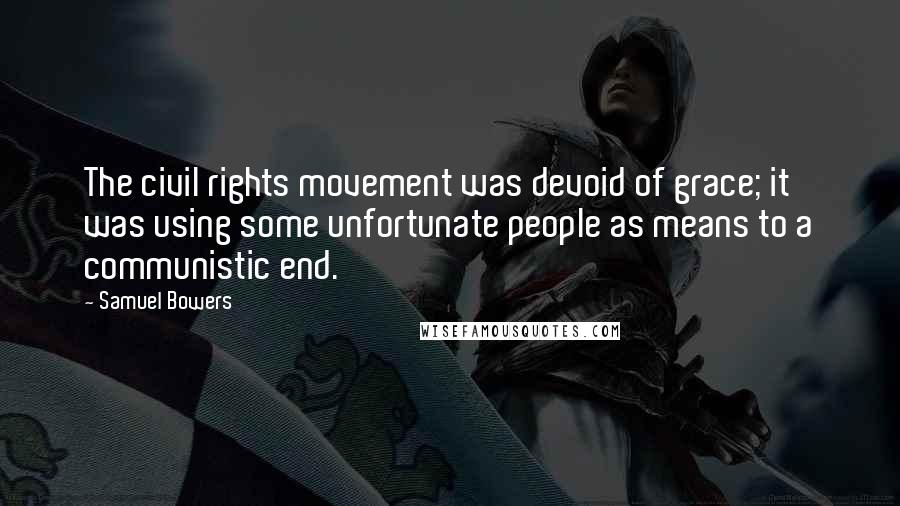 Samuel Bowers Quotes: The civil rights movement was devoid of grace; it was using some unfortunate people as means to a communistic end.