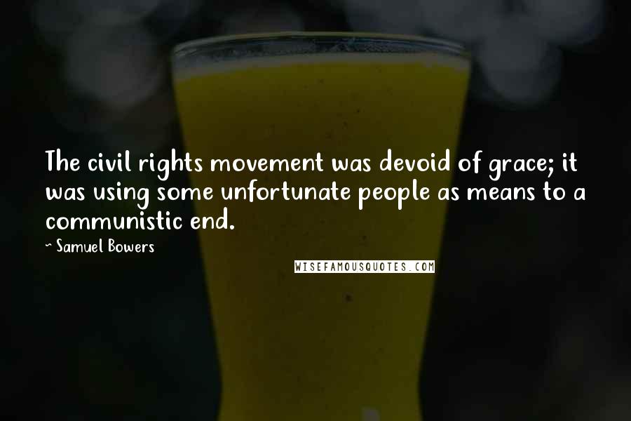 Samuel Bowers Quotes: The civil rights movement was devoid of grace; it was using some unfortunate people as means to a communistic end.